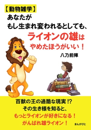 【動物雑学】あなたがもし生まれ変われるとしても、ライオンの雄はやめたほうがいい！【電子書籍】[ 八乃前陣 ]