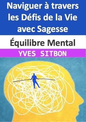 Équilibre Mental : Naviguer à travers les Défis de la Vie avec Sagesse