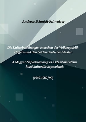 Die Kulturbeziehungen zwischen der Volksrepublik Ungarn und den beiden deutschen Staaten A Magyar N?pk?zt?rsas?g ?s a k?t n?met ?llam k?zti kultur?lis kapcsolatok (1949-1989/90)