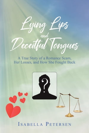 Lying Lips and Deceitful Tongues A True Story of a Romance Scam, Her Losses, and How She Fought Back