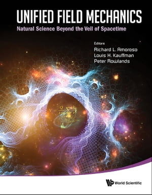 Unified Field Mechanics: Natural Science Beyond The Veil Of Spacetime - Proceedings Of The Ix Symposium Honoring Noted French Mathematical Physicist Jean-pierre Vigier