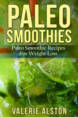 Paleo Smoothies Paleo Smoothie Recipes For Weight Loss【電子書籍】[ Valerie Alston ]
