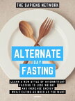 Alternate Day Fasting Learn A New Style Of Intermittent Fasting To Lose Weight And Increase Energy While Eating As Much As You Want (Extended Edition)【電子書籍】[ The Sapiens Network ]