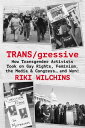 TRANS/gressive How Transgender Activists Took on Gay Rights, Feminism, the Media & Congress… and Won!