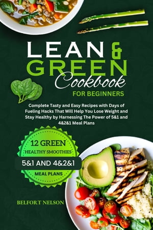 Lean and Green Cookbook for Beginners Complete Tasty and Easy Recipes with Days of Fueling Hacks That Will Help You Lose Weight and Stay Healthy by Harnessing The Power of 5&1 and 4&2&1 Meal Plans【電子書籍】[ Belfort Nelson ]