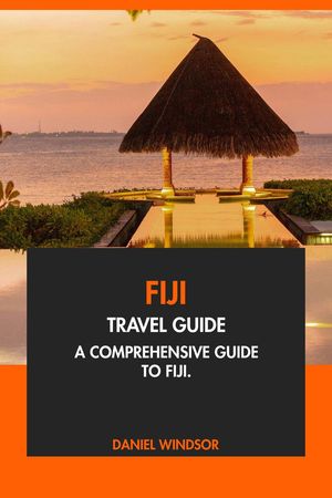Fiji Travel Guide: A Comprehensive Guide to Fiji【電子書籍】[ Daniel Windsor ]