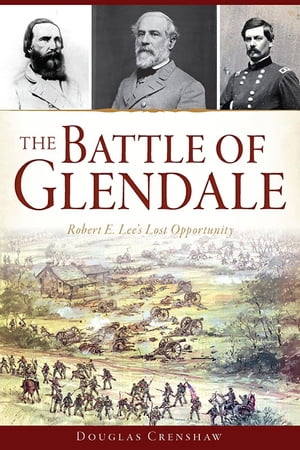 The Battle of Glendale: Robert E. Lee’s Lost Opportunity