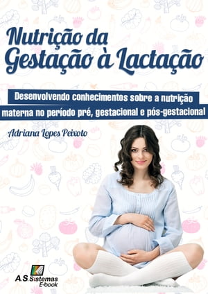 Nutri??o da Gesta??o ? Lacta??o Desenvolvendo conhecimentos sobre a nutri??o materna no per?odo pr?, gestacional e p?s-gestacional