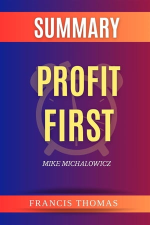 Summary Of Profit First by Mike Michalowicz A Comprehensive Summary【電子書籍】 thomas francis