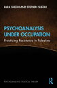 Psychoanalysis Under Occupation Practicing Resistance in Palestine