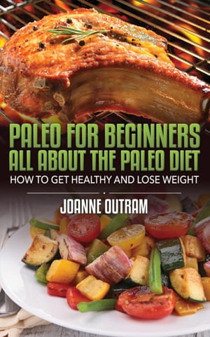 Paleo for Beginners: All about the Paleo Diet How to Get Healthy &Lose WeightŻҽҡ[ Joanne Outram ]