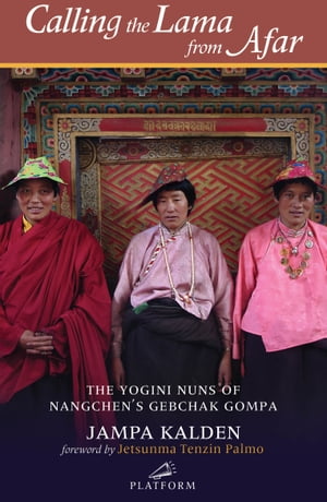 Calling the Lama From Afar The Yogini Nuns of Nangchen's Gebchak Gompa【電子書籍】[ Jampa Kalden ]