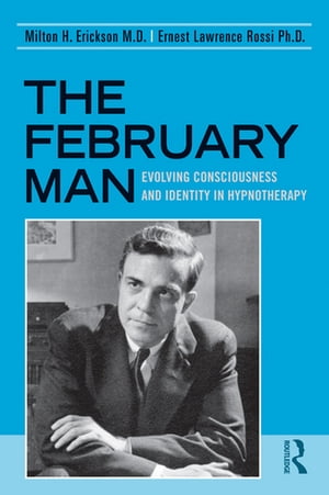The February Man Evolving Consciousness and Identity in Hypnotherapy【電子書籍】 Milton H. Erickson