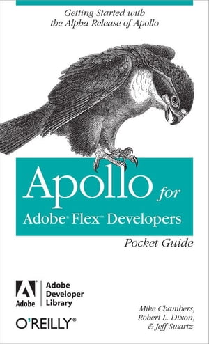 Apollo for Adobe Flex Developers Pocket Guide A Developer's Reference for Apollo's Alpha Release
