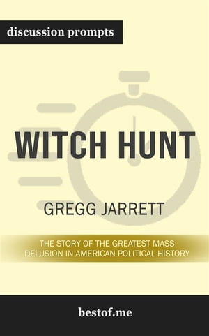 Summary: “Witch Hunt: The Story of the Greatest Mass Delusion in American Political History” by Gregg Jarrett - Discussion Prompts