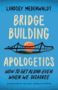 Bridge-Building Apologetics How to Get Along Even When We Disagree【電子書籍】 Lindsey Medenwaldt