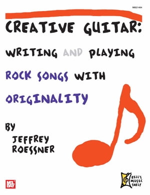 Creative Guitar - Writing and Creating Rock Songs With Originality