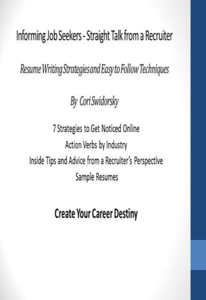 Informing Job Seekers - Straight Talk from a Recruiter Resume Writing Strategies and Easy to Follow Techniques