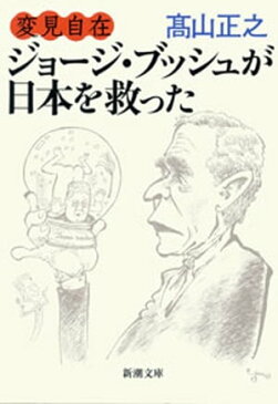 変見自在　ジョージ・ブッシュが日本を救った（新潮文庫）【電子書籍】[ 高山正之 ]