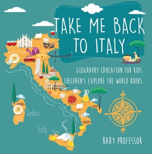 Take Me Back to Italy - Geography Education for Kids Children 039 s Explore the World Books【電子書籍】 Baby Professor