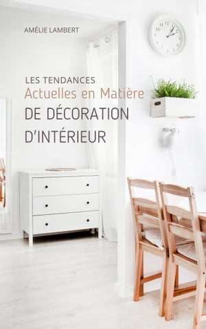 Les tendances actuelles en mati?re de d?coration d'int?rieur Explorez les derni?res tendances en mati?re de d?coration d'int?rieur et de design