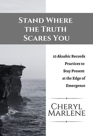 Stand Where the Truth Scares You 10 Akashic Records Practices to Stay Present at...