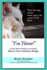 I'm Home! a Cat's Never Ending Love Story, Cat reincarnation stories- Animal Life after Death, Pet Heaven, Pet loss & Reincarnation【電子書籍】[ Brent Atwater ]