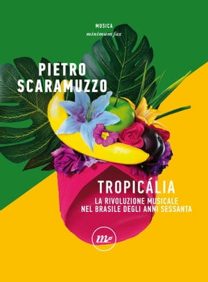 Tropicalia La rivoluzione musicale nel Brasile degli anni Sessanta【電子書籍】[ Pietro Scaramuzzo ]