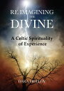 Reimagining The Divine A Celtic Spirituality of Experience【電子書籍】 Dara Molloy