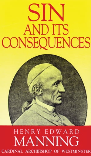 Sin and Its Consequences【電子書籍】 Cardinal Henry Edward Manning
