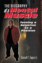 The Biography of a Mental Muscle Turning a Negative to a Postive【電子書籍】 Cornell F. Evans Jr.