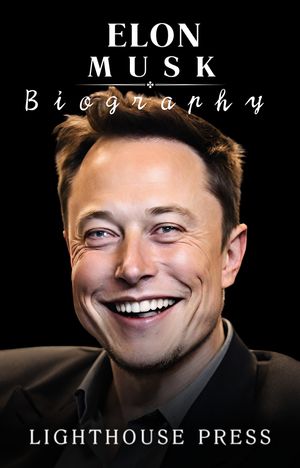 Elon Musk Biography: Beyond Boundaries and Billionaires