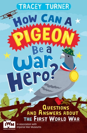 ŷKoboŻҽҥȥ㤨How Can a Pigeon Be a War Hero? And Other Very Important Questions and Answers About the First World War Published in Association with Imperial War MuseumsŻҽҡ[ Tracey Turner ]פβǤʤ1,396ߤˤʤޤ