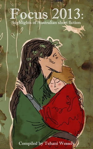 Focus 2013: highlights of Australian short fictionŻҽҡ[ Tehani Wessely ]