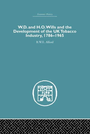 W.D. H.O. Wills and the development of the UK tobacco Industry 1786-1965【電子書籍】 B.W.E Alford