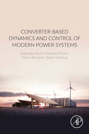 Converter-Based Dynamics and Control of Modern Power Systems【電子書籍】[ Antonello Monti ]