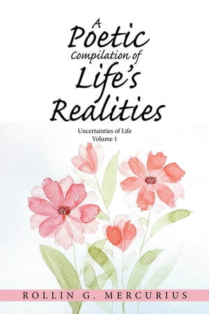 A Poetic Compilation of Life’s Realities Uncertainties of Life【電子書籍】[ Rollin G. Mercurius ]