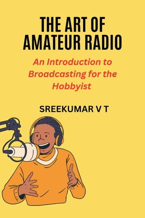 The Art of Amateur Radio: An Introduction to Broadcasting for the Hobbyist