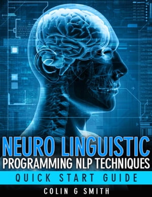 Neuro Linguistic Programming NLP Techniques: Quick Start Guide