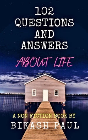 102 Questions and Answers about Life【電子書籍】 Bikash Paul