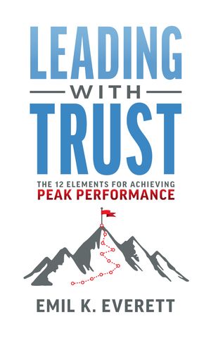 楽天楽天Kobo電子書籍ストアLeading with Trust The 12 Elements for Achieving Peak Performance【電子書籍】[ Emil K. Everett ]