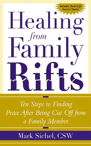 Healing From Family Rifts : Ten Steps to Finding Peace After Being Cut Off From a Family Member Ten Steps to Finding Peace After Being Cut Off From a Family Member【電子書籍】 Mark Sichel