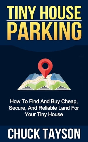 Tiny House Parking: How To Find And Buy Cheap, Secure, And Reliable Land For Your Tiny House