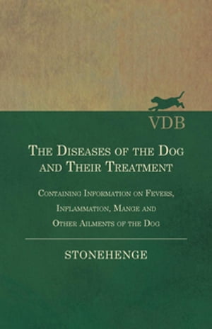 The Diseases of the Dog and Their Treatment - Containing Information on Fevers, Inflammation, Mange and Other Ailments of the Dog