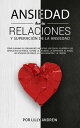 Ansiedad en las relaciones y superaci?n de la ansiedad: eliminar pensamientos negativos, celos, apego, conflictos de pareja. Superar la depresi?n, el miedo, los ataques de p?nico, la tristeza.