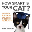 How Smart Is Your Cat Discover If Your Pet Can Solve These Fun Feline Tests【電子書籍】 David Alderton