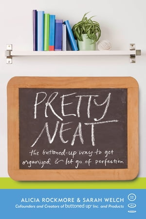 Pretty Neat The Buttoned-Up Way to Get Organized and Let Go of Perfection【電子書籍】[ Alicia Rockmore ]