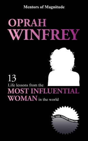 Oprah Winfrey: 13 Life Lessons From The Most Influential Woman in the World【電子書籍】[ The Think Forward Foundation ]