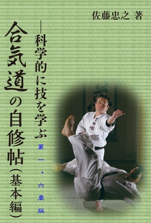 合気道の自修帖（基本編）　第一・六章版 科学的に技を学ぶ【電子書籍】[ 佐藤忠之 ]
