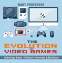 The Evolution of Video Games - Technology Books Children 039 s Reference Nonfiction【電子書籍】 Baby Professor